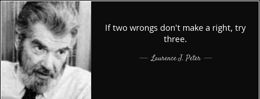 quote if two wrongs don t make a right try three laurence j peter Quotes
