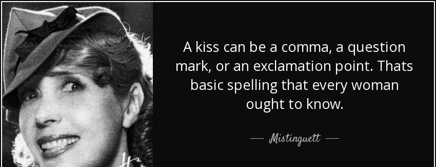 quote a kiss can be a comma a question mark or an exclamation point thats basic spelling that mistinguett Quotes