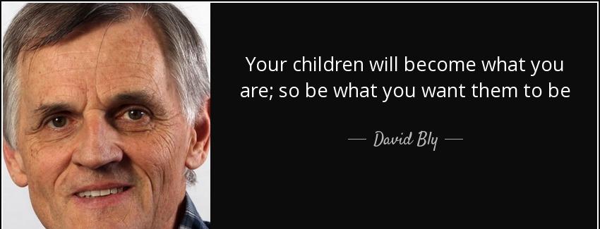 quote your children will become what you are so be what you want them to be david bly Quotes