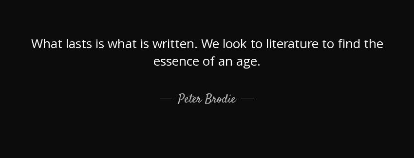quote what lasts is what is written we look to literature to find the essence of an age peter brodie Quotes