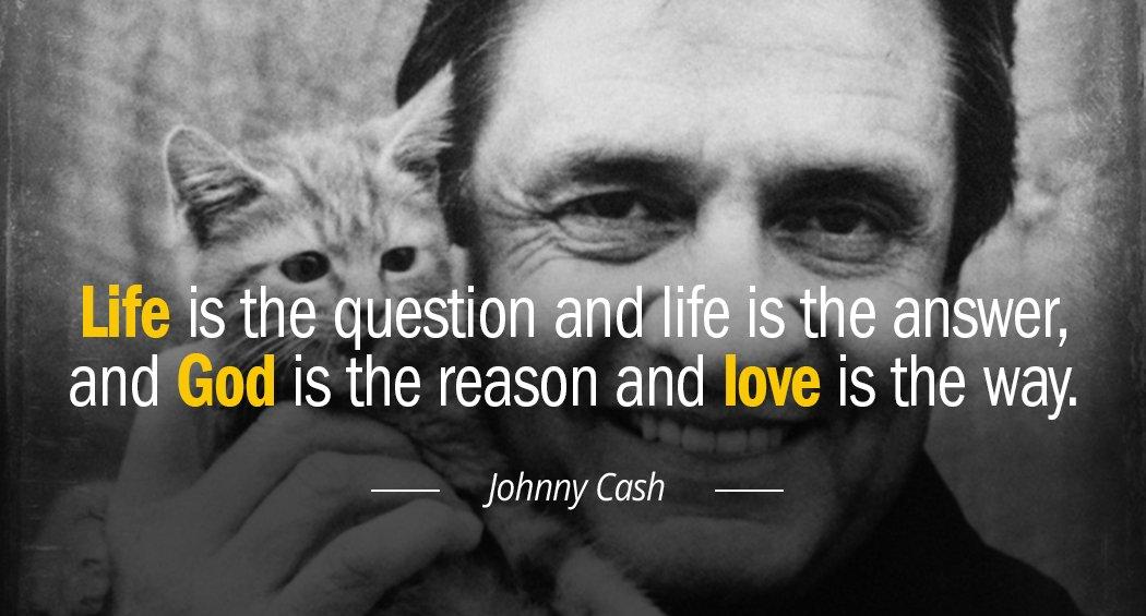 Quotation Johnny Cash Life is the question and life is the answer and Quotes