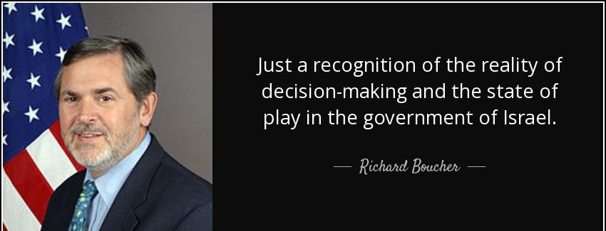 quote just a recognition of the reality of decision making and the state of play in the government richard boucher Quotes