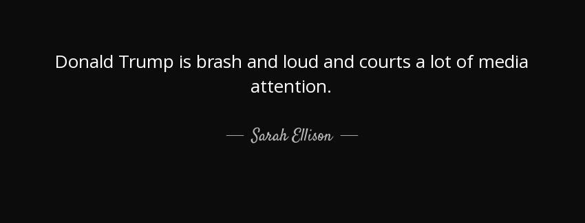 quote donald trump is brash and loud and courts a lot of media attention sarah ellison Quotes
