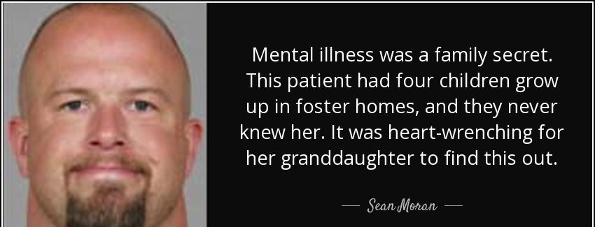 quote mental illness was a family secret this patient had four children grow up in foster sean moran Quotes