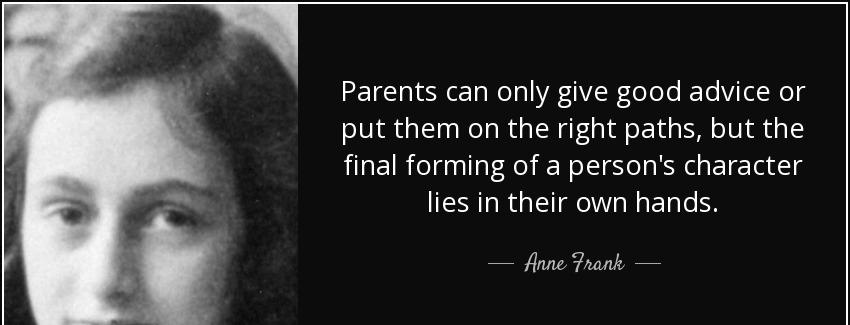 quote parents can only give good advice or put them on the right paths but the final forming anne frank Quotes