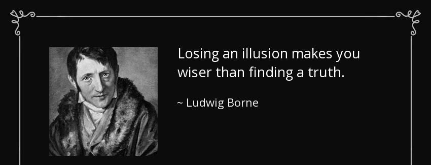 quote losing an illusion makes you wiser than finding a truth ludwig borne Quotes