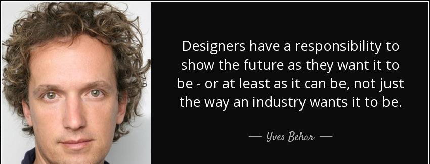 quote designers have a responsibility to show the future as they want it to be or at least yves behar Quotes