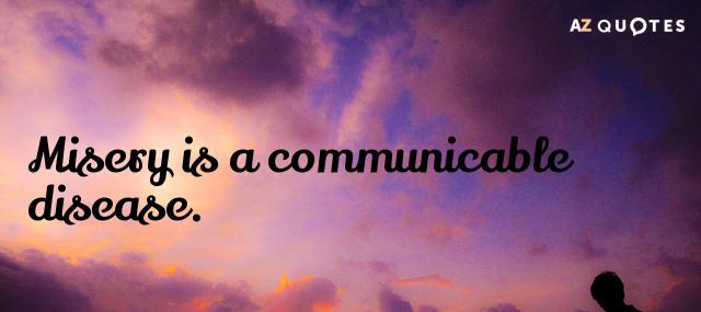Quotation Martha Graham Misery is a communicable disease Quotes