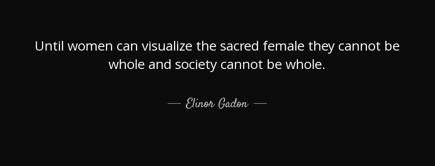 quote until women can visualize the sacred female they cannot be whole and society cannot elinor gadon Quotes
