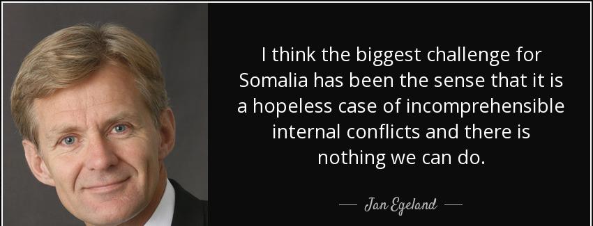 quote i think the biggest challenge for somalia has been the sense that it is a hopeless case jan egeland Quotes