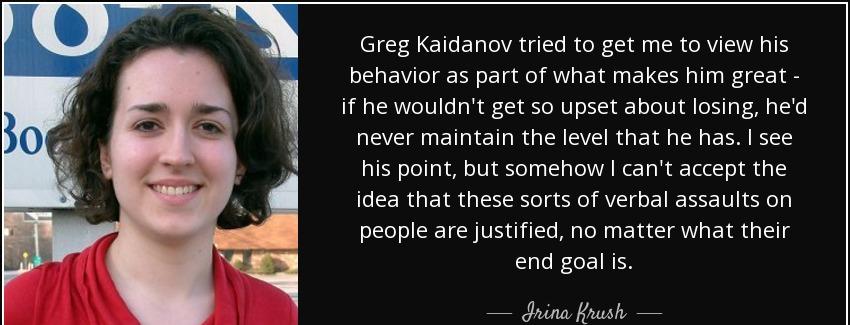 quote greg kaidanov tried to get me to view his behavior as part of what makes him great if irina krush Quotes