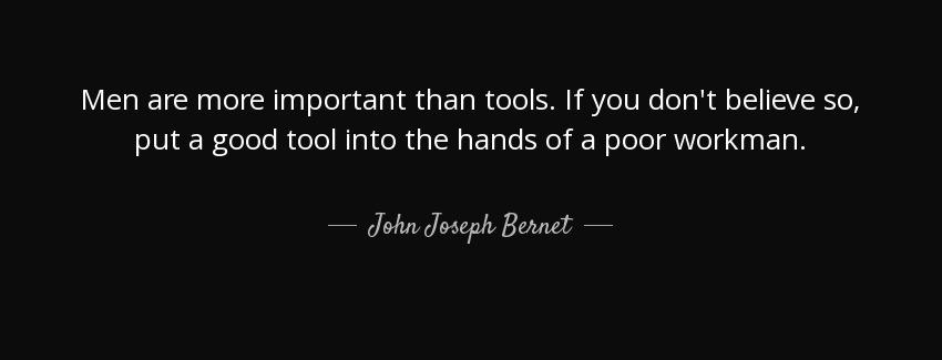 quote men are more important than tools if you don t believe so put a good tool into the hands john joseph bernet Quotes