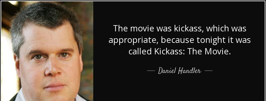 quote the movie was kickass which was appropriate because tonight it was called kickass the daniel handler Quotes