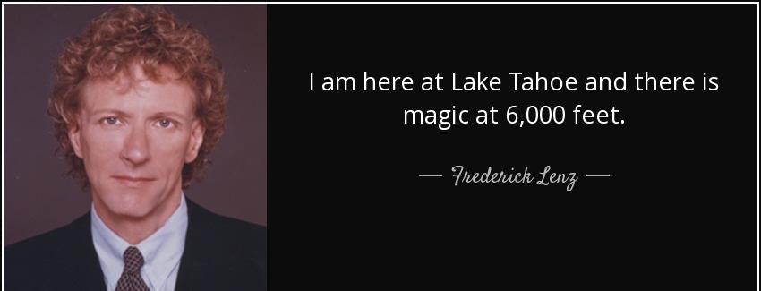 quote i am here at lake tahoe and there is magic at 6 000 feet frederick lenz Quotes