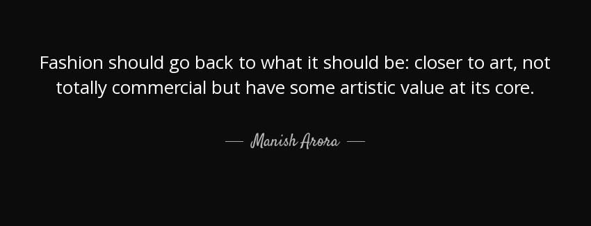 quote fashion should go back to what it should be closer to art not totally commercial but manish arora Quotes