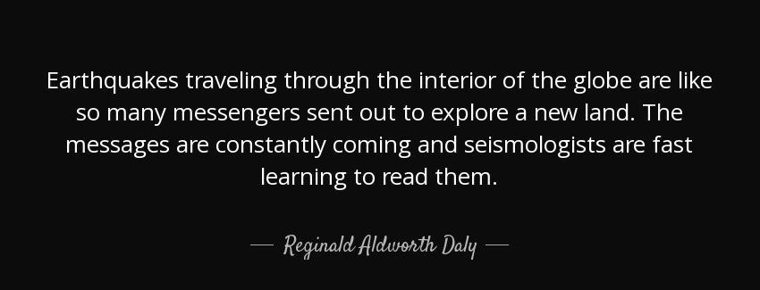 quote earthquakes traveling through the interior of the globe are like so many messengers reginald aldworth daly Quotes