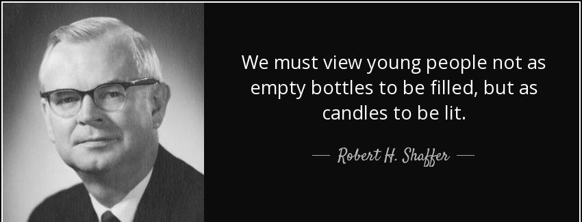 quote we must view young people not as empty bottles to be filled but as candles to be lit robert h shaffer Quotes