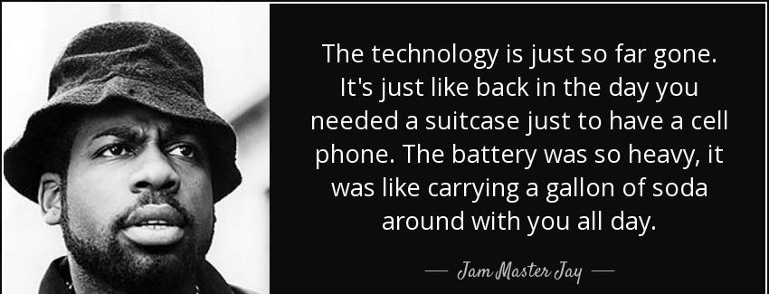 quote the technology is just so far gone it s just like back in the day you needed a suitcase jam master jay Quotes
