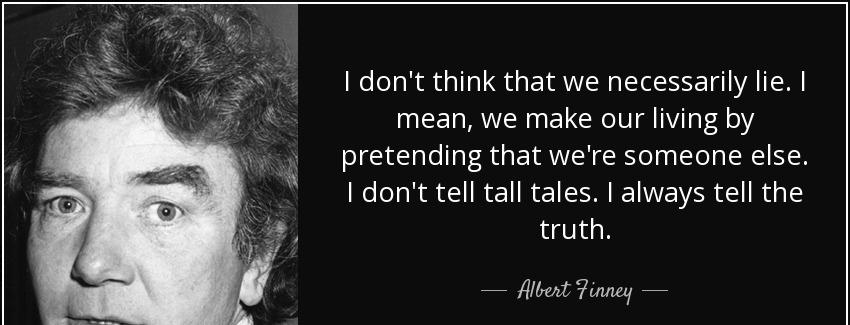quote i don t think that we necessarily lie i mean we make our living by pretending that we albert finney Quotes