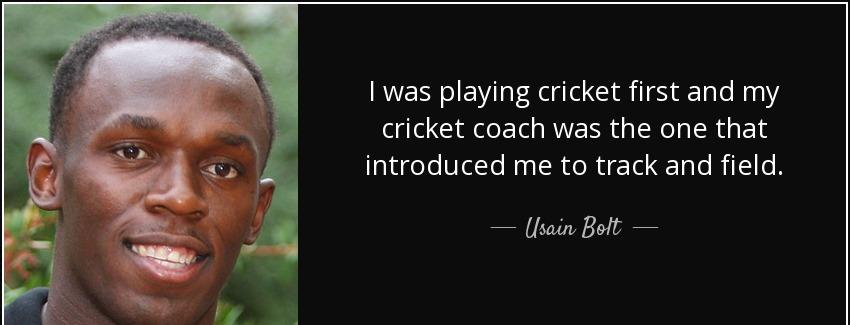 quote i was playing cricket first and my cricket coach was the one that introduced me to track usain bolt Quotes