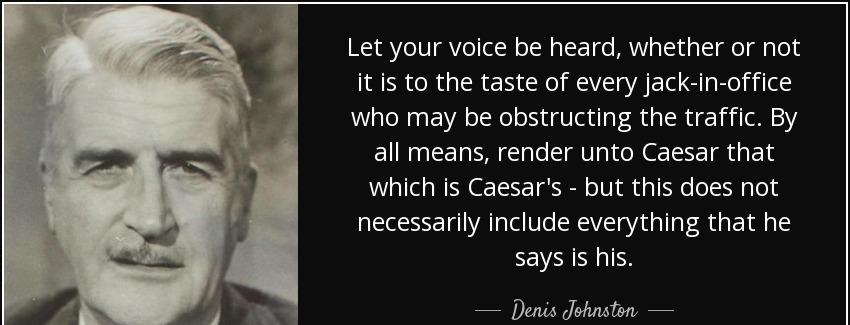 quote let your voice be heard whether or not it is to the taste of every jack in office who denis johnston Quotes
