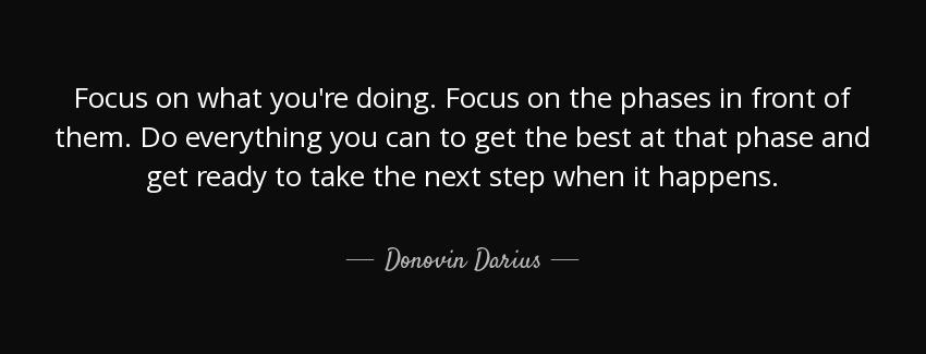 quote focus on what you re doing focus on the phases in front of them do everything you can donovin darius Quotes