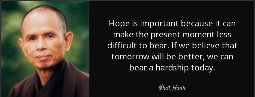 quote hope is important because it can make the present moment less difficult to bear if we nhat hanh Quotes