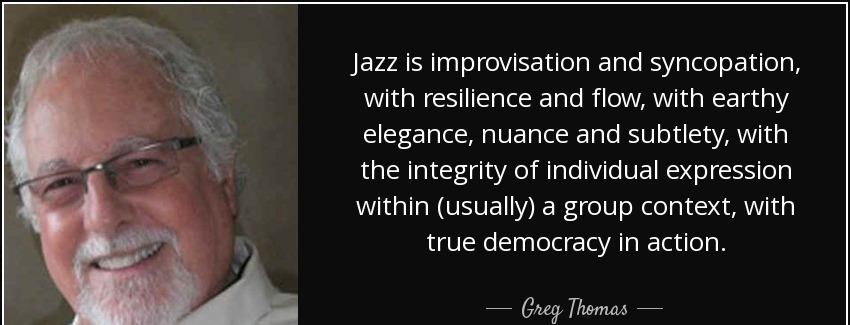 quote jazz is improvisation and syncopation with resilience and flow with earthy elegance greg thomas Quotes