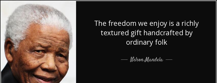 quote the freedom we enjoy is a richly textured gift handcrafted by ordinary folk nelson mandela Quotes