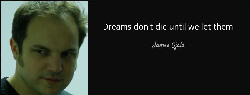 quote dreams don t die until we let them james ojala Quotes