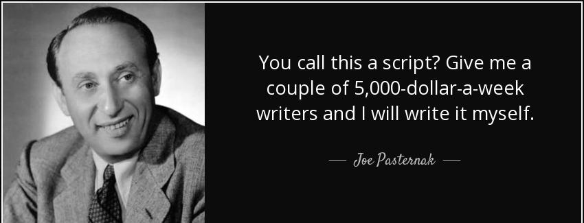 quote you call this a script give me a couple of 5 000 dollar a week writers and i will write joe pasternak Quotes