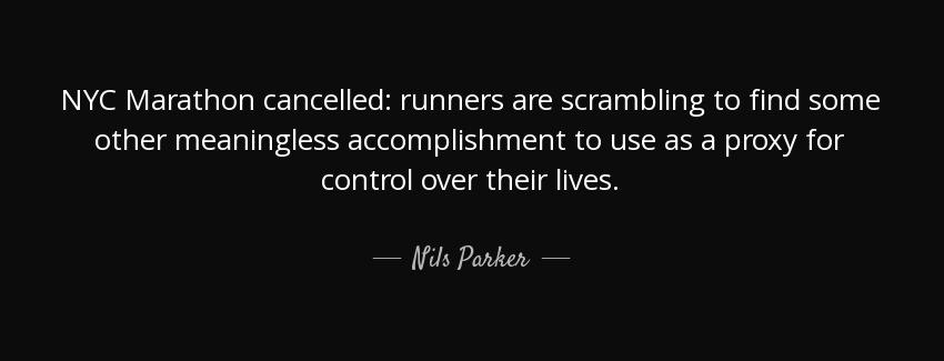 quote nyc marathon cancelled runners are scrambling to find some other meaningless accomplishment nils parker Quotes
