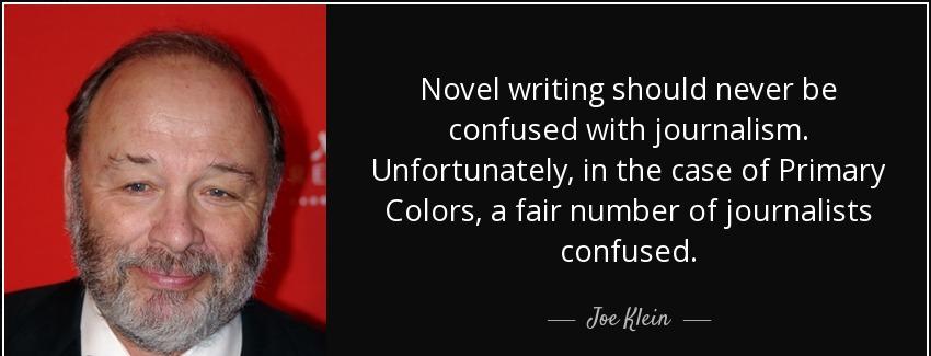 quote novel writing should never be confused with journalism unfortunately in the case of joe klein Quotes