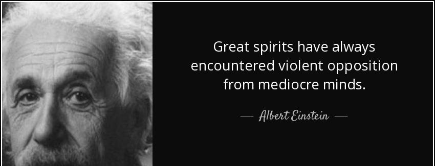 quote great spirits have always encountered violent opposition from mediocre minds albert einstein Quotes