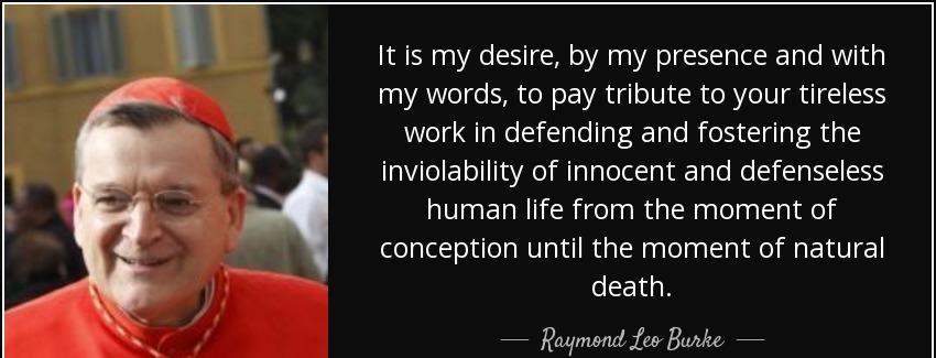 quote it is my desire by my presence and with my words to pay tribute to your tireless work raymond leo burke Quotes