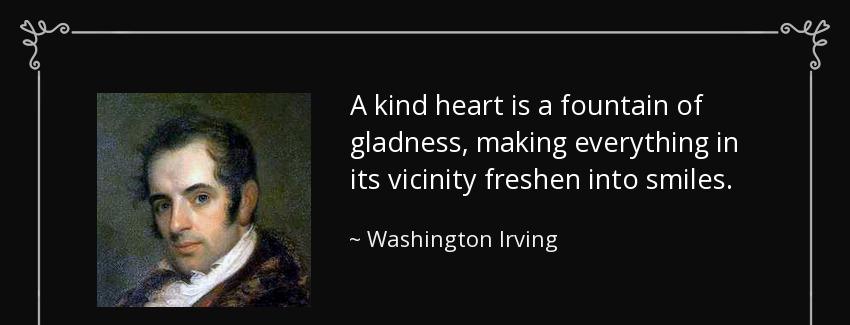 quote a kind heart is a fountain of gladness making everything in its vicinity freshen into washington irving Quotes