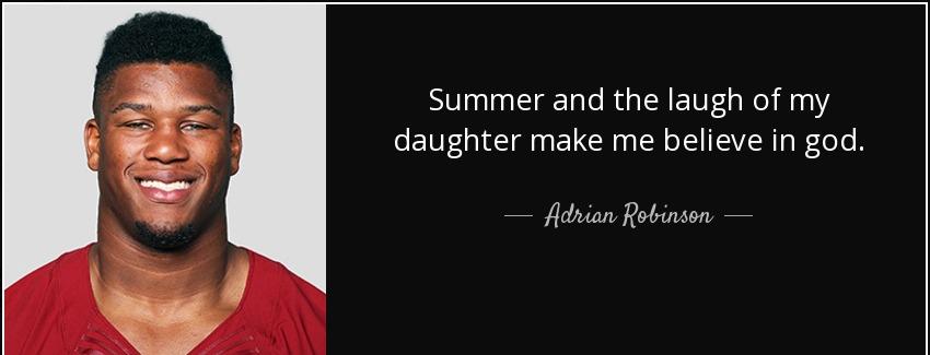 quote summer and the laugh of my daughter make me believe in god adrian robinson Quotes