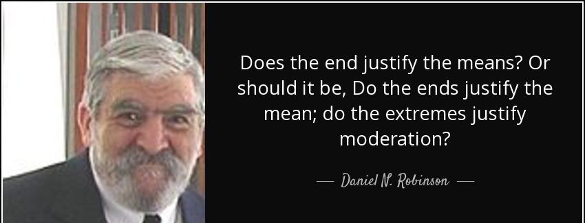 quote does the end justify the means or should it be do the ends justify the mean do the extremes daniel n robinson Quotes