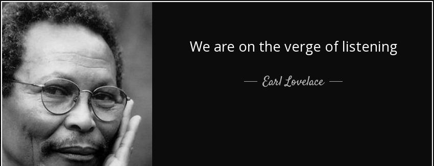 quote we are on the verge of listening earl lovelace Quotes