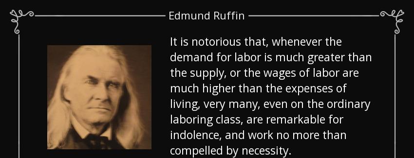quote it is notorious that whenever the demand for labor is much greater than the supply or edmund ruffin Quotes