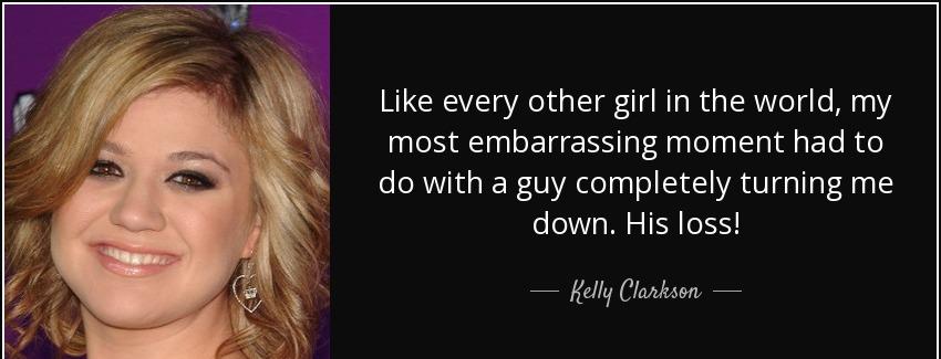 quote like every other girl in the world my most embarrassing moment had to do with a guy kelly clarkson Quotes