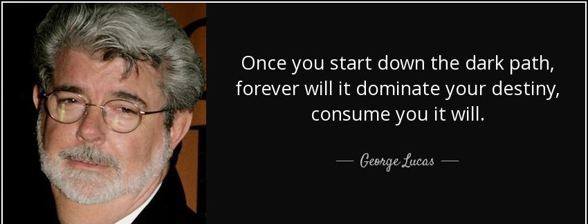 quote once you start down the dark path forever will it dominate your destiny consume you george lucas Quotes
