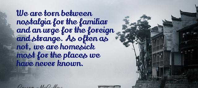 Quotation Carson McCullers We are torn between nostalgia for the familiar and an Quotes