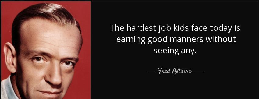quote the hardest job kids face today is learning good manners without seeing any fred astaire Quotes