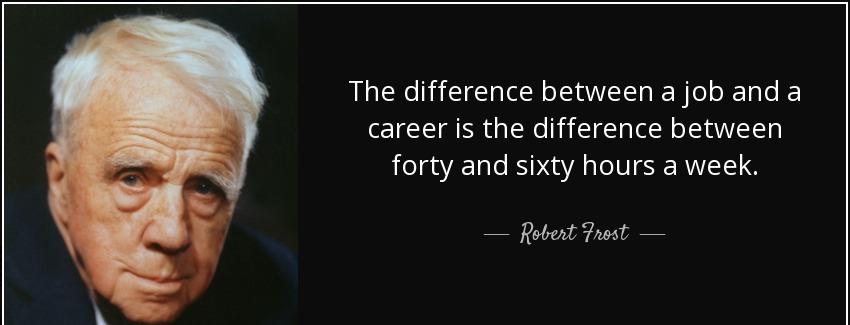 quote the difference between a job and a career is the difference between forty and sixty robert frost Quotes