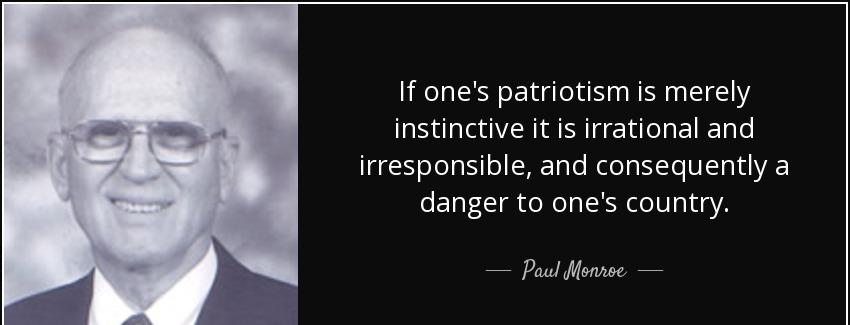 quote if one s patriotism is merely instinctive it is irrational and irresponsible and consequently paul monroe Quotes