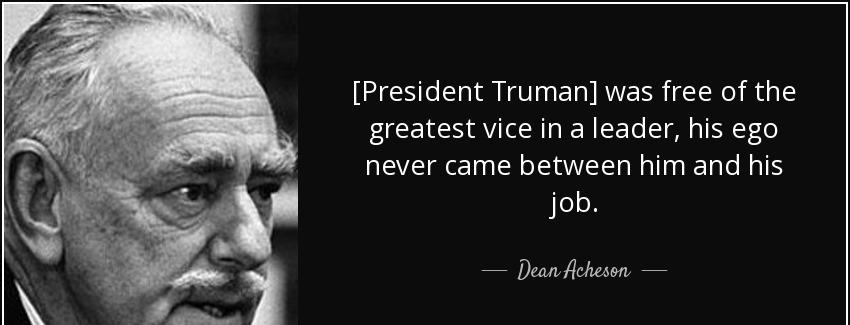 quote president truman was free of the greatest vice in a leader his ego never came between dean acheson Quotes