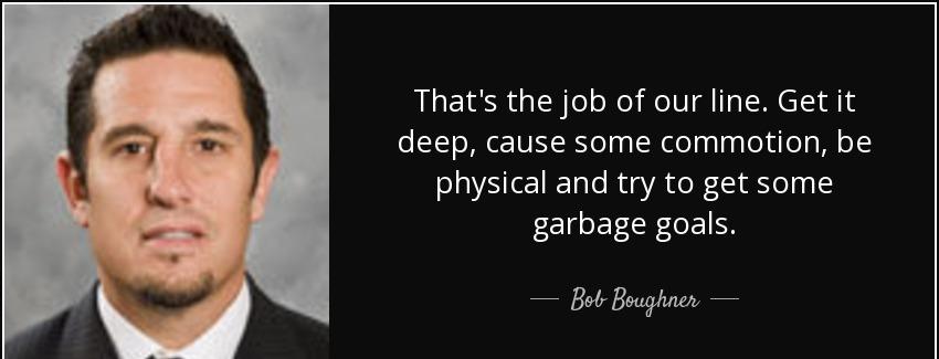 quote that s the job of our line get it deep cause some commotion be physical and try to get bob boughner Quotes