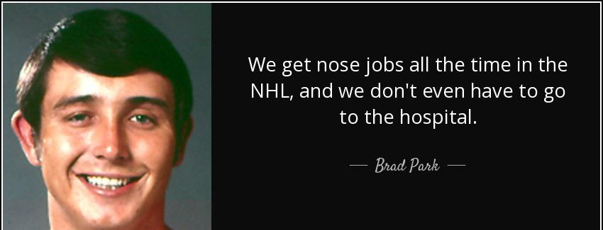 quote we get nose jobs all the time in the nhl and we don t even have to go to the hospital brad park Quotes