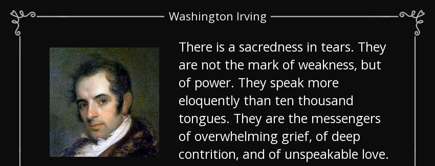 quote there is a sacredness in tears they are not the mark of weakness but of power they speak washington irving Quotes